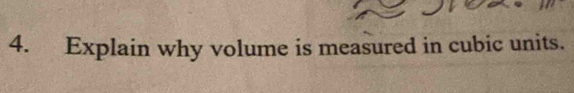 Explain why volume is measured in cubic units.