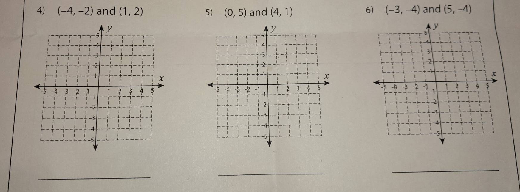 (-4,-2) and (1,2) 5) (0,5) and (4,1) 6) (-3,-4) and (5,-4)

_ 
_ 
_