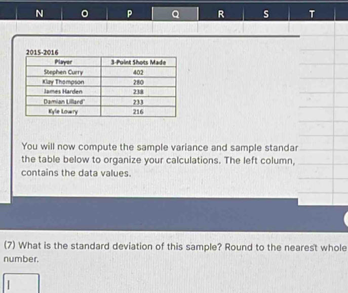 You will now compute the sample variance and sample standar 
the table below to organize your calculations. The left column, 
contains the data values. 
(7) What is the standard deviation of this sample? Round to the nearest whole 
number.