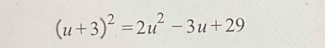 (u+3)^2=2u^2-3u+29