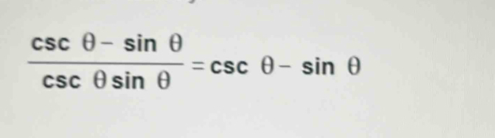  (csc θ -sin θ )/csc θ sin θ  =csc θ -sin θ