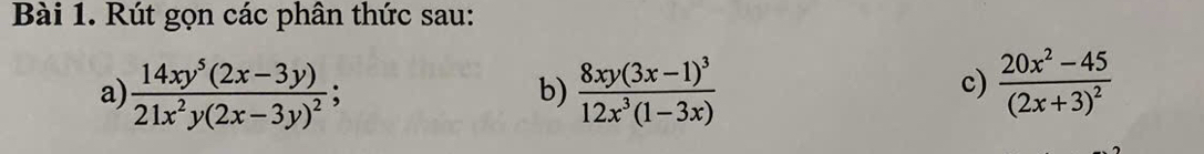 Rút gọn các phân thức sau:
a) frac 14xy^5(2x-3y)21x^2y(2x-3y)^2; frac 8xy(3x-1)^312x^3(1-3x) frac 20x^2-45(2x+3)^2
b)
c)