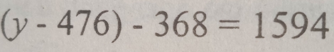 (y-476)-368=1594