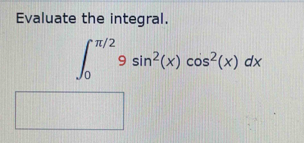 Evaluate the integral.
∈t _0^((π /2)9sin ^2)(x)cos^2(x)dx