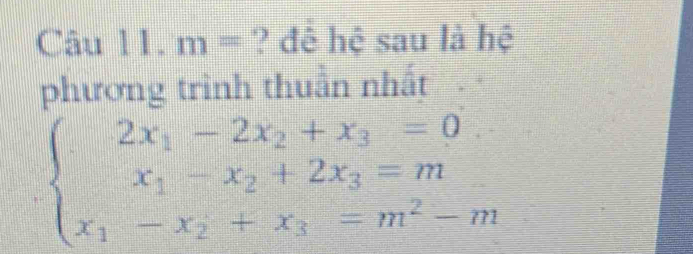 f(1)f âu 11. m= ? đê hệ sau là hệ
phương trình thuần nhất
beginarrayl 2x_1-2x_2+x_3=0 x_1-x_2+2x_3=m x_1-x_2+x_3=m^2-mendarray.