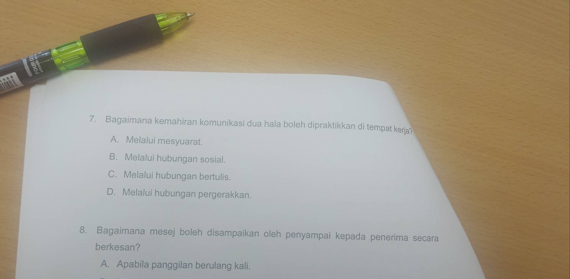 Bagaimana kemahiran komunikasi dua hala boleh dipraktikkan di tempat kerja?
A. Melalui mesyuarat.
B. Melalui hubungan sosial.
C. Melalui hubungan bertulis.
D. Melalui hubungan pergerakkan.
8. Bagaimana mesej boleh disampaikan oleh penyampai kepada penerima secara
berkesan?
A. Apabila panggilan berulang kali.