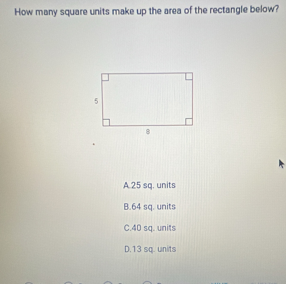 How many square units make up the area of the rectangle below?
A. 25 sq. units
B. 64 sq. units
C. 40 sq. units
D. 13 sq. units