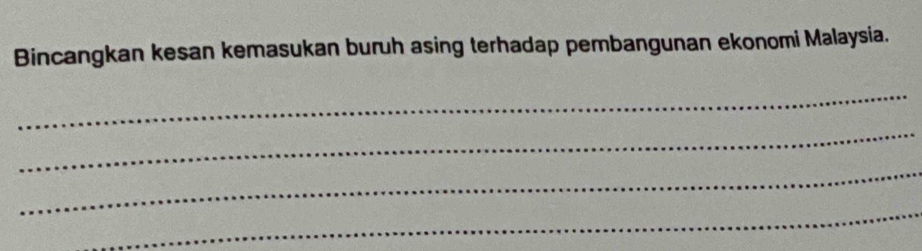 Bincangkan kesan kemasukan buruh asing terhadap pembangunan ekonomi Malaysia. 
_ 
_ 
_ 
_