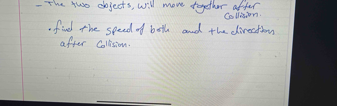 The two oojects, will move together after 
Collision. 
find the speed of both and the directions 
after Collision.