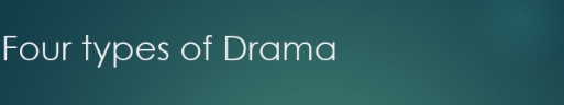 Four types of Drama