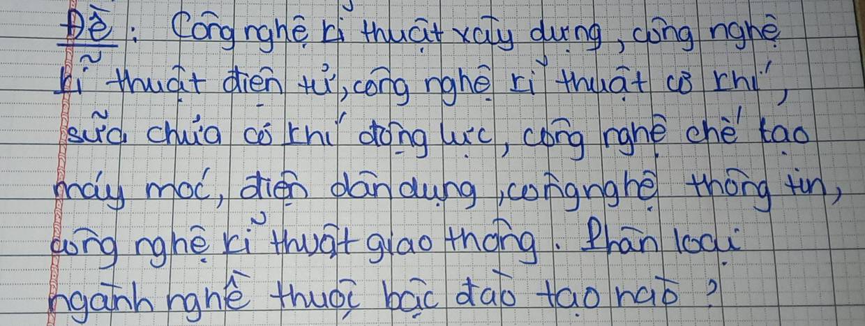 pè: Cóng rghē L thuat xay durng, dong nghe 
ì thuàt dién tù, cong nghé xì thuāt cǒ rh) 
suà chuia có rh dong (ú, cong rgnè chè lao 
may moc, dhién pān dung corignghe thóng tn, 
long nghe ki thugt giao thōng. Phān loo 
hganh hghe thuài bāo dab tao rap?