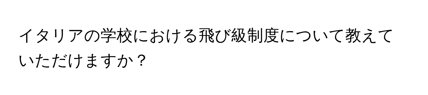 イタリアの学校における飛び級制度について教えていただけますか？