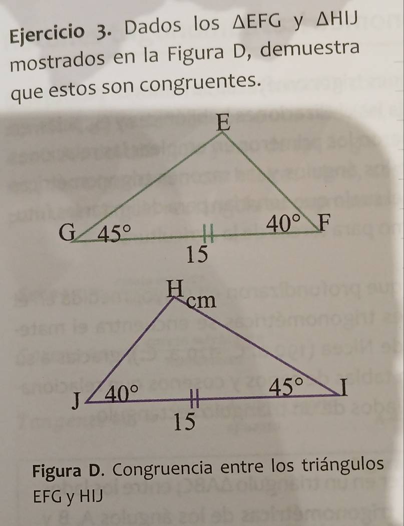 Dados los △ EFG y △ HIJ
mostrados en la Figura D, demuestra
que estos son congruentes.
Figura D. Congruencia entre los triángulos
EFG y HIJ