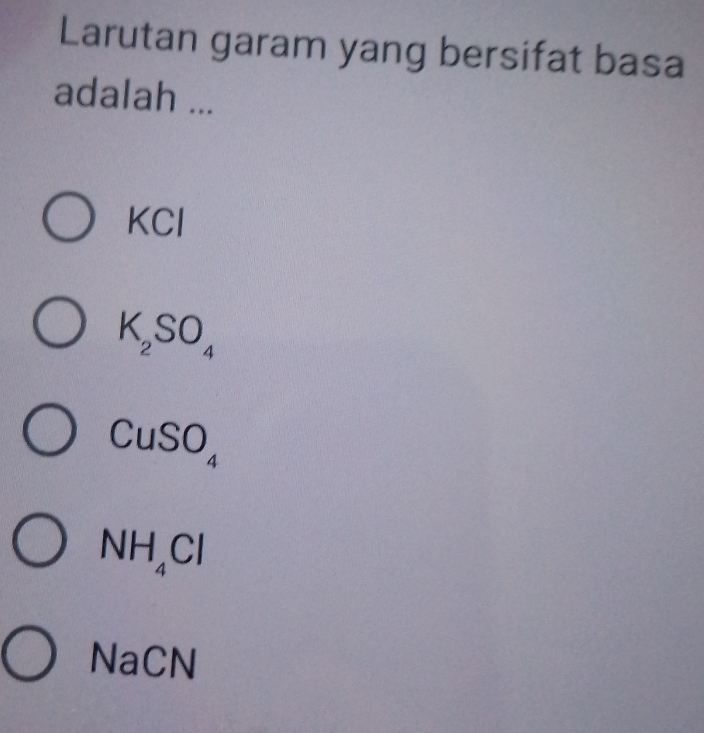 Larutan garam yang bersifat basa
adalah ...
KCl
K_2SO_4
CuSO_4
NH_4Cl
NaCN