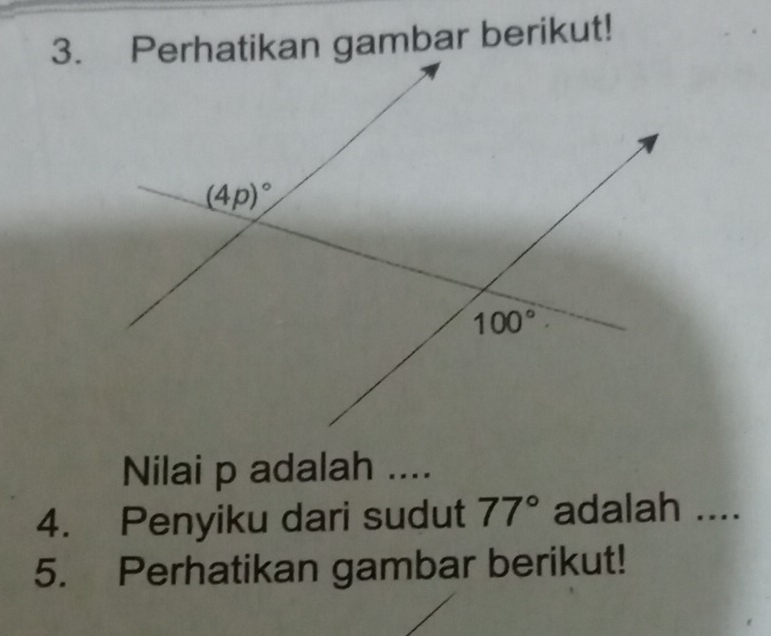 Perhatikan gambar berikut!
Nilai p adalah ....
4. Penyiku dari sudut 77° adalah ....
5. Perhatikan gambar berikut!