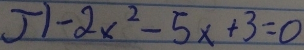 J1 -2x^2-5x+3=0