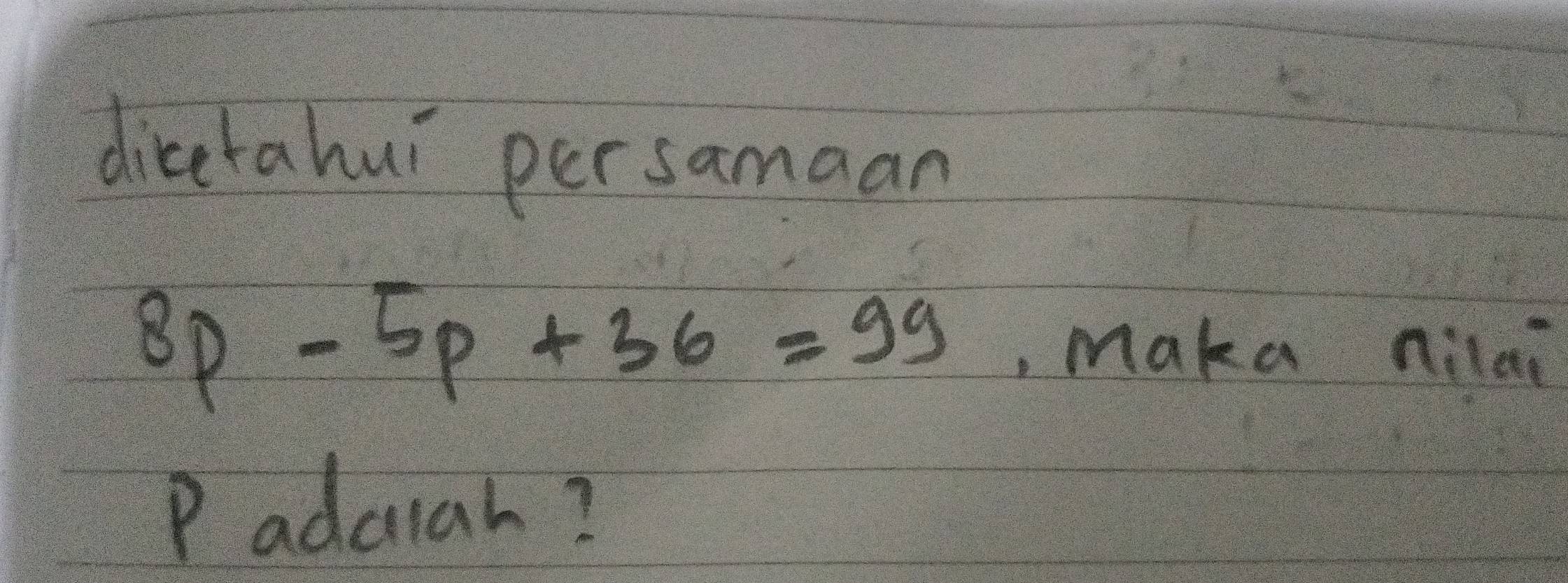 dicetahui persamaan
8p-5p+36=99 , maka nilei 
Padcah?