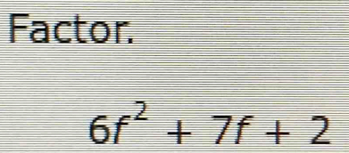 Factor.
6f^2+7f+2