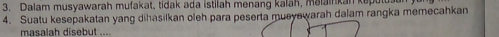 Dalam musyawarah mufakat, tidak ada istilah menang kalah, malainkan kep 
4. Suatu kesepakatan yang dihasilkan oleh para peserta musyawarah dalam rangka memecahkan 
masalah disebut ....