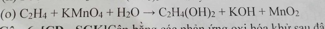 C_2H_4+KMnO_4+H_2Oto C_2H_4(OH)_2+KOH+MnO_2
k éa khử sau đã