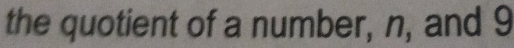 the quotient of a number, n, and 9