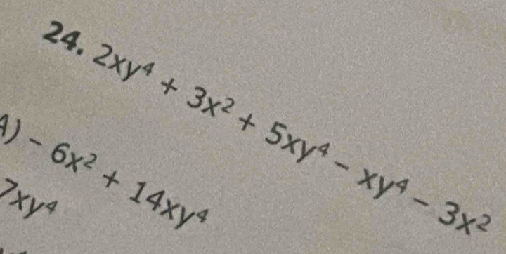 7xy^4 2xy^4+3x^2+5xy^4-xy^4-3x^2
U -6x^2+14xy^4