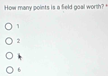 How many points is a field goal worth? *
1
2
6