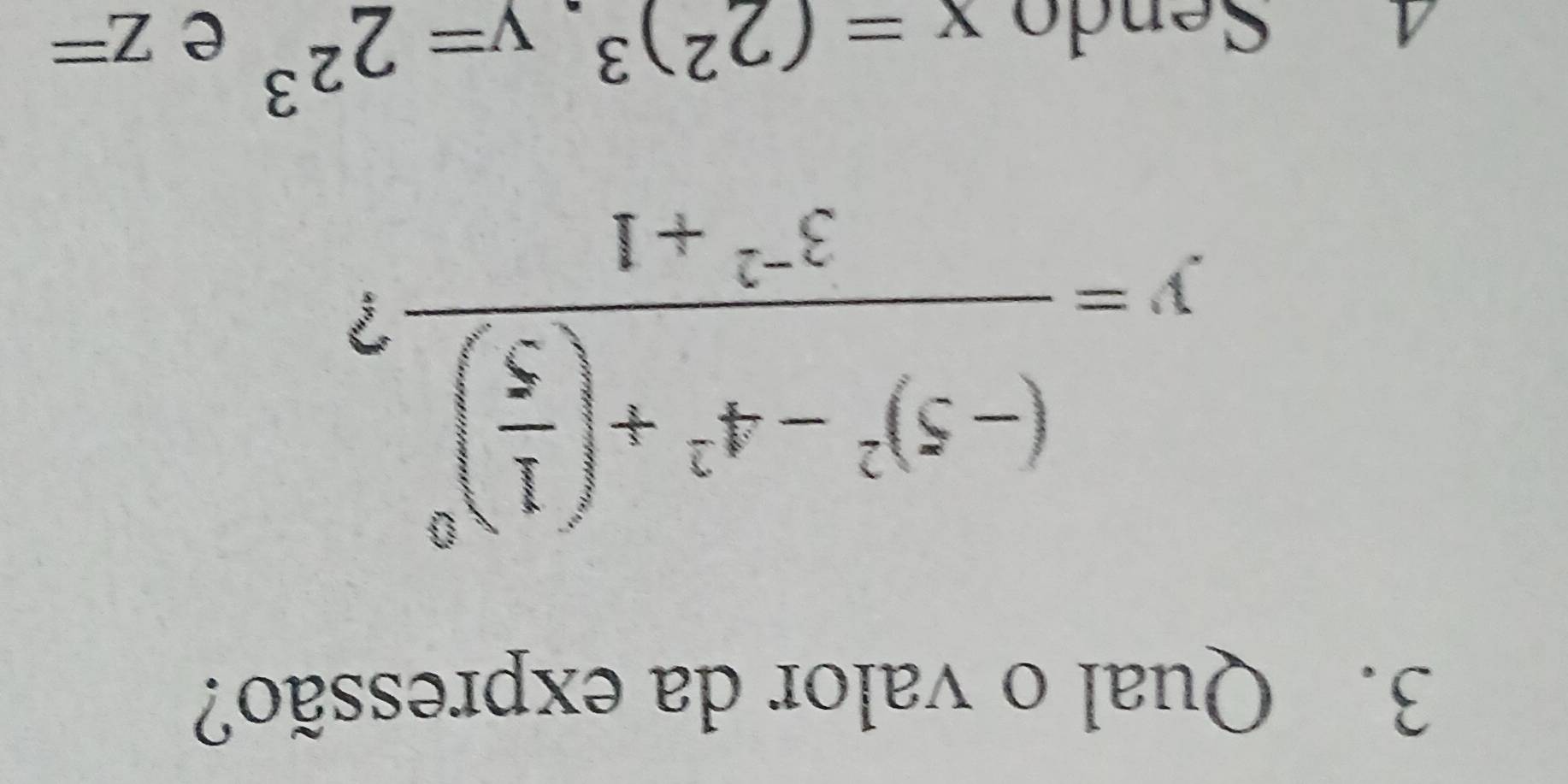 Qual o valor da expressão?
y=frac (-5)^2-4^2+( 1/5 )^03^(-2)+1 ? 
4 Sendo x=(2^2)^3, v=2^(2^3)
e z=