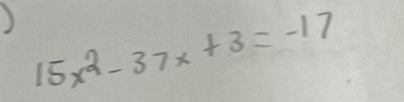 ) 15x^2-37x+3=-17