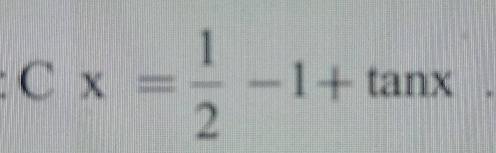 Cx= 1/2 -1+tan x.