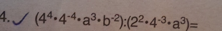 (4^4· 4^(-4)· a^3· b^(-2)):(2^2· 4^(-3)· a^3)=