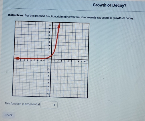 Growth or Decay? 
Instructions: For the graphed function, determine whether it represents exponential growth or decay. 
This function is exponential □ 
Check