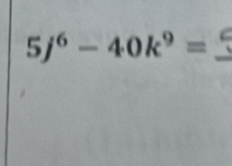 5j^6-40k^9= _  ^circ 