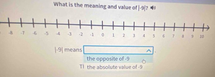 What is the meaning and value of |-9| ?
|-9|means□
the opposite of -9
Ththe absolute value of -9