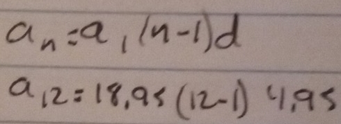 a_n=a_1(n-1)d
a_12=18,95(12-1)4,95