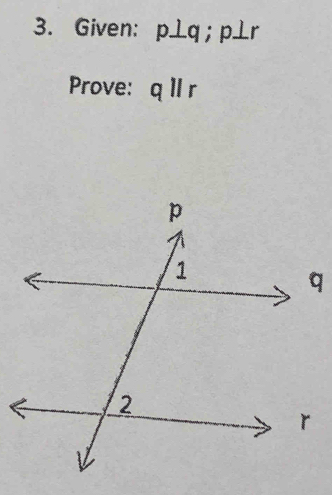 Given: p⊥ q; p⊥ r
Prove: qparallel r