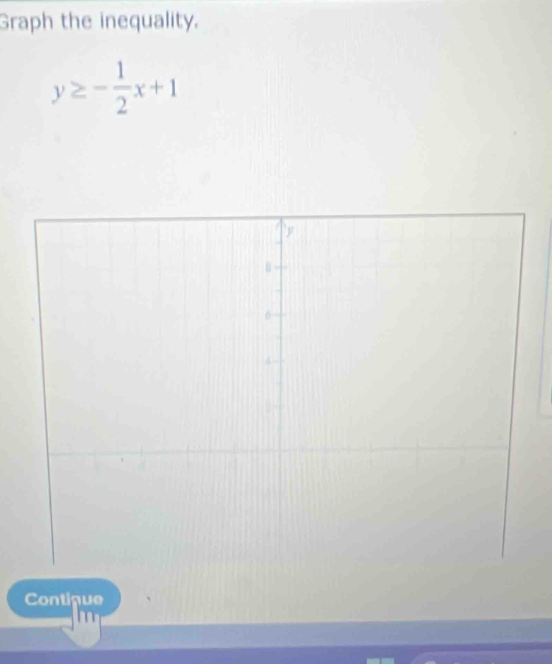 Graph the inequality.
y≥ - 1/2 x+1
Contique 
m