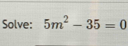 Solve: 5m^2-35=0