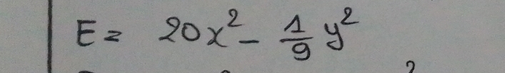 E=20x^2- 1/9 y^2
2