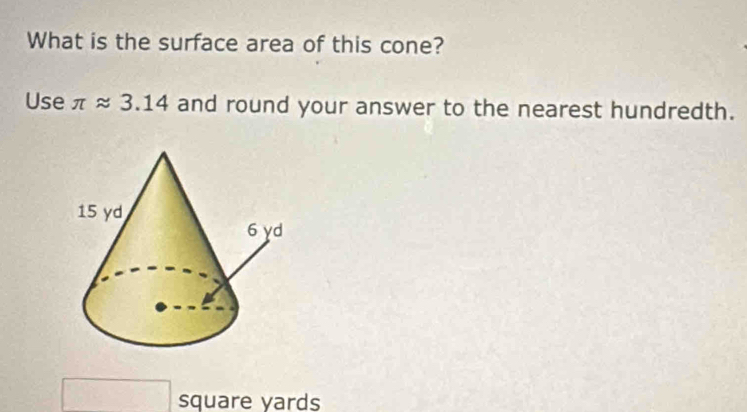 What is the surface area of this cone? 
Use π approx 3.14 and round your answer to the nearest hundredth.
square yards