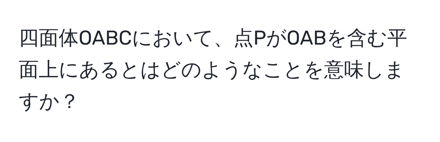 四面体OABCにおいて、点PがOABを含む平面上にあるとはどのようなことを意味しますか？