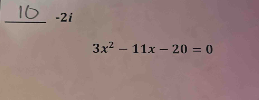 2i
3x^2-11x-20=0