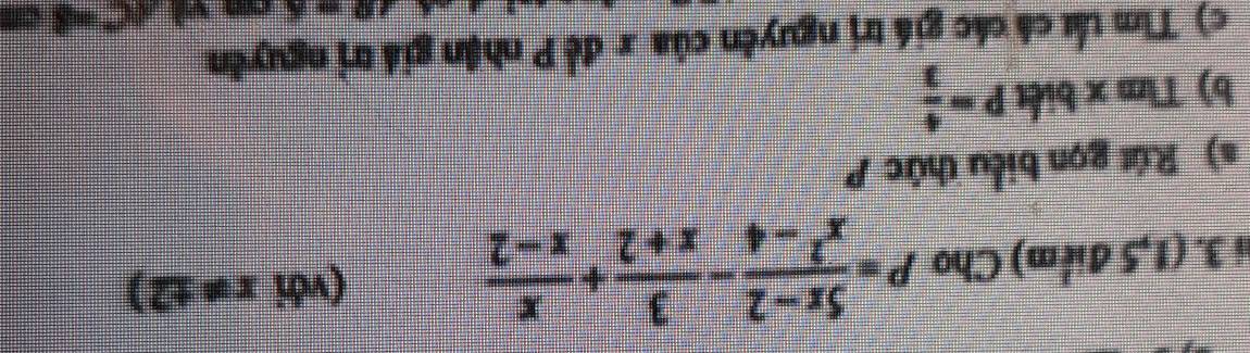 (1,5 điểm) Cho P= (5x-2)/x^2-4 - 3/x+2 + x/x-2 
(với x!= ± 2)
a) Rút gọn biểu thứcP
b) Tìm x biết p= 4/3 
c) Tìm tấ cá các giá trị nguyên của x để P nhận giá trị nguyên