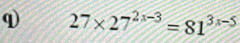 27* 27^(2x-3)=81^(3x-5)