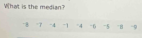 What is the median?
-8 -7 -4 -1 -4 -6 -5 -8 -9