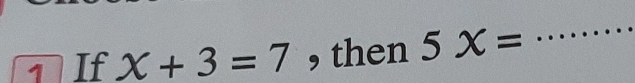 If x+3=7 , then 5x=
_