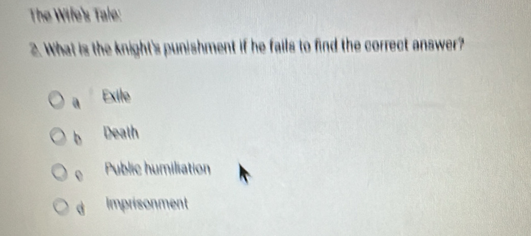 The Wife's Tale:
2. What is the knight's punishment if he fails to find the correct answer?
a Exile
b Death
e Public humiliation
d Imprisonment