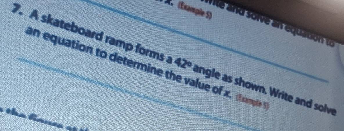 (Example S) 
7. A skateboard ramp forms a 42° _angle as shown. Write and solve 
an equation to determine the value of x. (Example