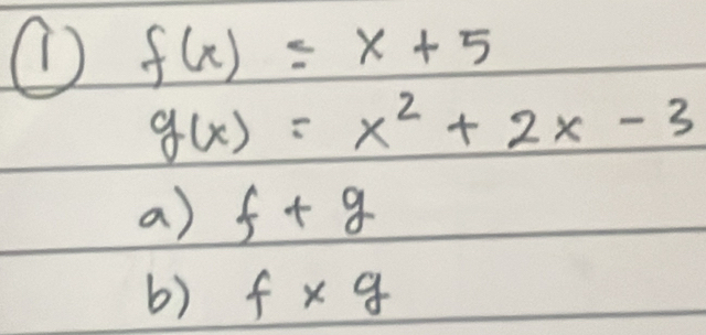 f(x)≤ x+5
g(x)=x^2+2x-3
a) f+g
6) f* g