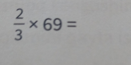  2/3 * 69=